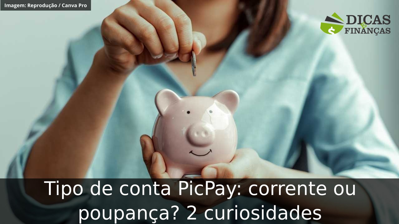 Tipo de conta PicPay: corrente ou poupança? 2 curiosidades