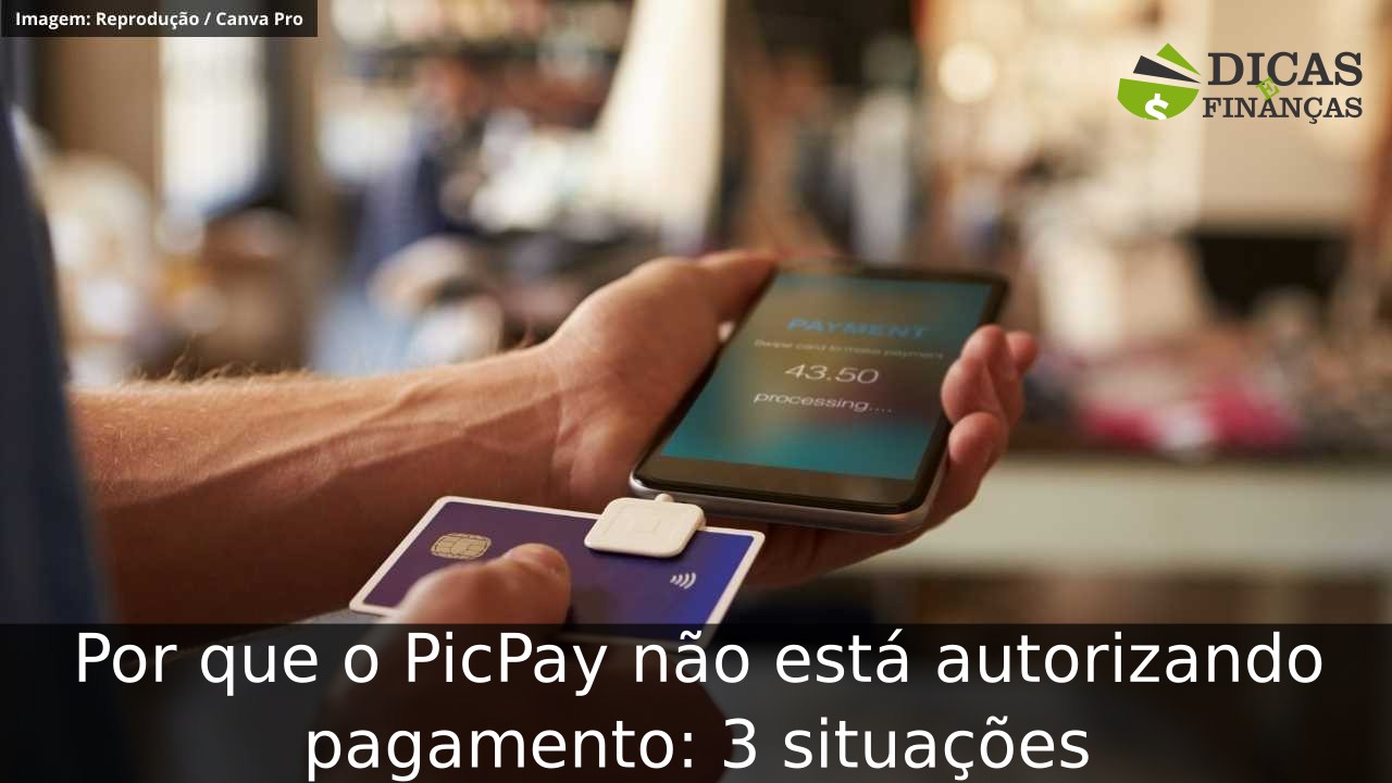 Por que o PicPay não está autorizando pagamento: 3 situações