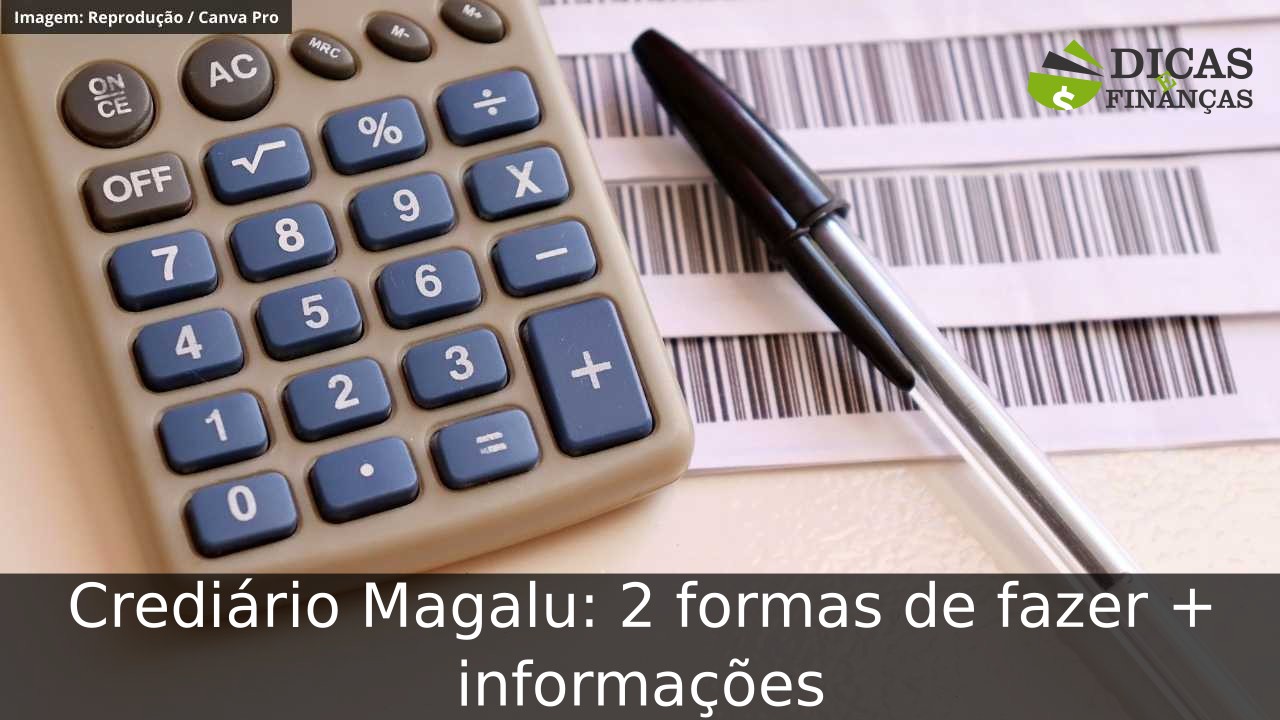 Crediário Magalu: 2 formas de fazer + informações